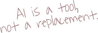 AI is a tool, not a replacement.